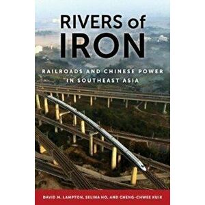 Rivers of Iron. Railroads and Chinese Power in Southeast Asia, Hardback - Cheng-Chwee Kuik imagine