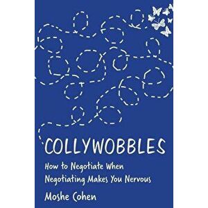 Collywobbles: How to Negotiate When Negotiating Makes You Nervous, Paperback - Moshe Cohen imagine