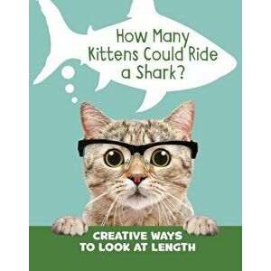 How Many Kittens Could Ride a Shark?. Creative Ways to Look at Length, Hardback - Clara Cella imagine