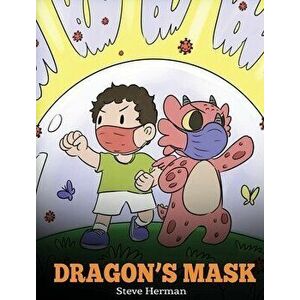 Dragon's Mask: A Cute Children's Story to Teach Kids the Importance of Wearing Masks to Help Prevent the Spread of Germs and Viruses. - Steve Herman imagine
