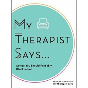 My Therapist Says. Advice You Should Probably (Not) Follow, Hardback - My Therapist Says imagine