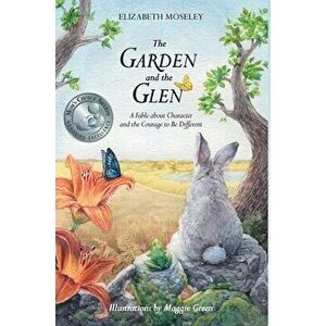 The Garden and the Glen: A Fable about Character and the Courage to Be Different, Hardcover - Elizabeth Moseley imagine