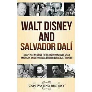 Walt Disney and Salvador Dalí: A Captivating Guide to the Individual Lives of an American Animator and a Spanish Surrealist Painter - Captivating Hist imagine