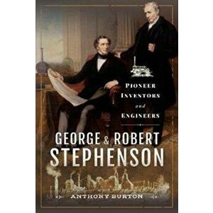 George and Robert Stephenson. Pioneer Inventors and Engineers, Hardback - Anthony Burton imagine