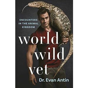 World Wild Vet. Encounters in the Animal Kingdom, Hardback - Evan Antin imagine