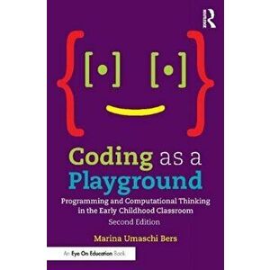 Coding as a Playground. Programming and Computational Thinking in the Early Childhood Classroom, Paperback - Marina Umaschi Bers imagine