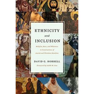 Ethnicity and Inclusion: Religion, Race, and Whiteness in Constructions of Jewish and Christian Identities, Hardcover - David G. Horrell imagine
