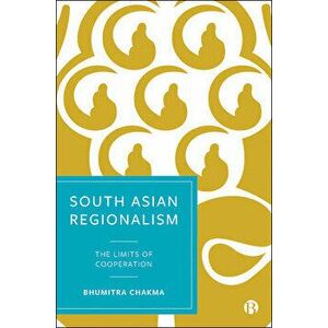 South Asian Regionalism: The Limits of Cooperation, Hardcover - Bhumitra Chakma imagine