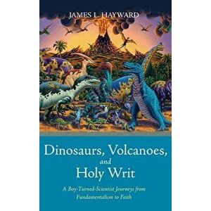 Dinosaurs, Volcanoes, and Holy Writ, Hardcover - James L. Hayward imagine