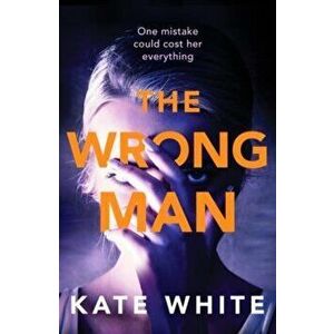 Wrong Man. A compelling and page-turning psychological thriller, Paperback - Kate White imagine