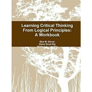 Learning Critical Thinking From Logical Principles: A Workbook, Paperback - Elsa M. Glover imagine