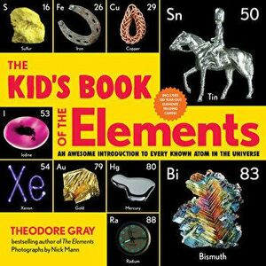 The Kid's Book of the Elements: An Awesome Introduction to Every Known Atom in the Universe, Paperback - Theodore Gray imagine