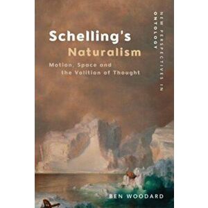 Schelling's Naturalism. Space, Motion and the Volition of Thought, Paperback - Ben Woodard imagine
