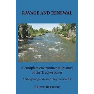 Ravage and Renewal: A complete environmental history of the Truckee River And anything and everything else about it - Bruce Bledsoe imagine