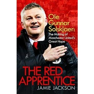 Red Apprentice. Ole Gunnar Solskjaer: The Making of Manchester United's Great Hope, Paperback - Jamie Jackson imagine