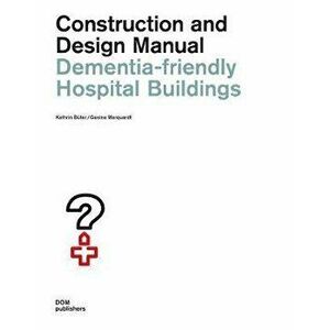 Dementia-friendly Hospital Buildings. Construction and Design Manual, Paperback - Gesine Marquardt imagine