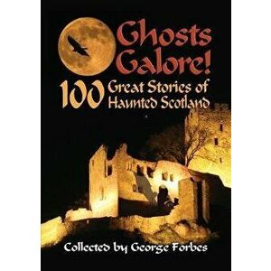 Ghosts Galore!. 100 Great Stories of Haunted Scotland, Paperback - George Forbes imagine