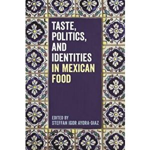 Taste, Politics, and Identities in Mexican Food, Paperback - *** imagine