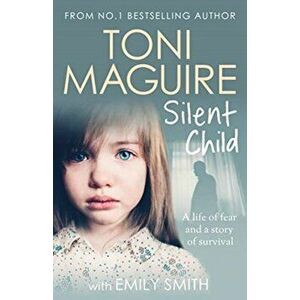 Silent Child. From no.1 bestseller Toni Maguire comes a new true story of abuse and survival, Paperback - Toni Maguire imagine