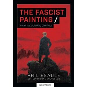 Fascist Painting. What is Cultural Capital?, Paperback - Phil Beadle imagine