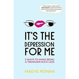 It's the Depression for Me: 3 Ways to Make Being a Teenager Suck Less, Paperback - Maeve Ronan imagine