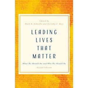 Leading Lives That Matter: What We Should Do and Who We Should Be, 2nd Ed., Paperback - Mark R. Schwehn imagine