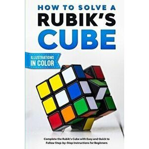 How To Solve A Rubik's Cube: Complete the Rubik's Cube with Easy and Quick to Follow Step-by-Step Instructions for Beginners - Sam Lemons imagine