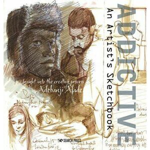 Addictive - An Artist's Sketchbook. Adebanji Alade's Sketches of City Life, Paperback - Adebanji Alade imagine