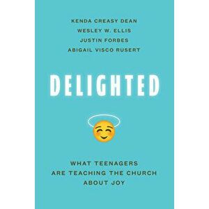 Delighted: What Teenagers Are Teaching the Church about Joy, Paperback - Kenda Creasy Dean imagine
