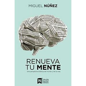 Renueva Tu Mente: Una Perspectiva Bíblica del Mundo Y de la Vida, Hardcover - Miguel Núñez imagine