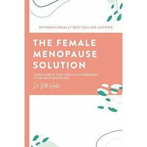 The Female Menopause Solution: Taking Control of Your Weight and Hormones in the Next Phase of Life, Paperback - Beth Westie imagine