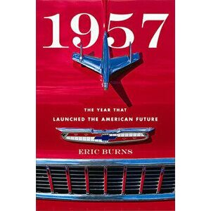 1957: The Year That Launched the American Future, Hardcover - Eric Burns imagine
