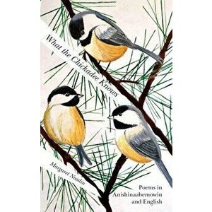 What the Chickadee Knows, Paperback - Margaret Noodin imagine