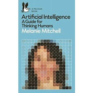 Artificial Intelligence. A Guide for Thinking Humans, Paperback - Melanie Mitchell imagine