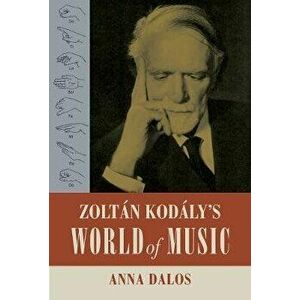 Zoltan Kodaly's World of Music, Hardback - Anna Dalos imagine