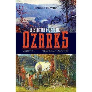 A History of the Ozarks, Volume 1, Volume 1: The Old Ozarks, Paperback - Brooks Blevins imagine