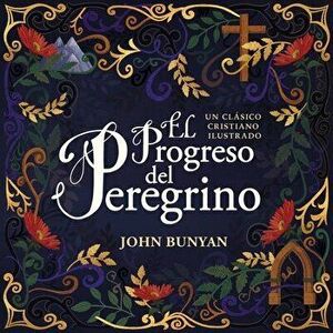 El Progreso del Peregrino: Un Clásico Cristiano Ilustrado, Hardcover - John Bunyan imagine