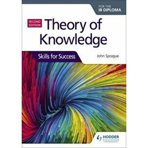 Theory of Knowledge for the IB Diploma: Skills for Success Second Edition. Skills for Success, Paperback - John Sprague imagine