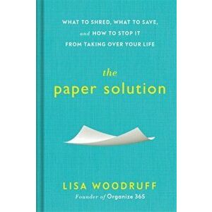 Paper Solution. What to Shred, What to Save, and How to Stop It From Taking Over Your Life, Hardback - Lisa Woodruff imagine