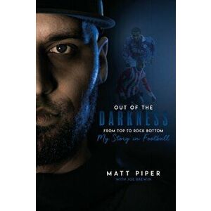 Out of the Darkness. From Top to Rock Bottom: My Story in Football, Hardback - Matt Piper imagine