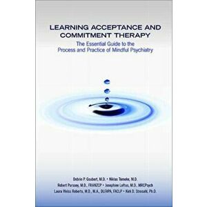 Learning Acceptance and Commitment Therapy. The Essential Guide to the Process and Practice of Mindful Psychiatry, Paperback - Kirk D., PhD Strosahl imagine