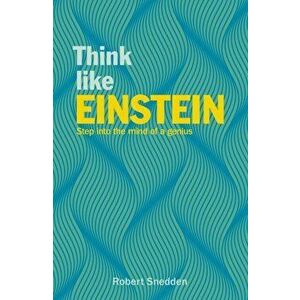 Think Like Einstein. Step into the Mind of a Genius, Paperback - Robert Snedden imagine