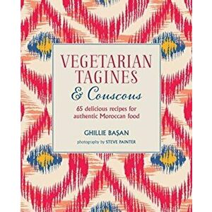 Vegetarian Tagines & Couscous. 65 Delicious Recipes for Authentic Moroccan Food, Hardback - Ghillie Basan imagine