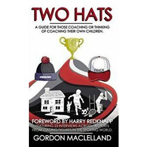 Two Hats. A guide for those coaching or thinking of coaching their own children, Paperback - Gordon Maclelland imagine