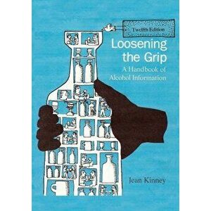 Loosening the Grip 12th Edition: A Handbook of Alcohol Information, Paperback - Jean Kinney imagine