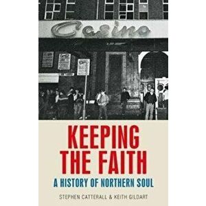 Keeping the Faith. A History of Northern Soul, Hardback - Stephen Catterall imagine