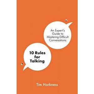 10 Rules for Talking. An Expert's Guide to Mastering Difficult Conversations, Paperback - Tim Harkness imagine