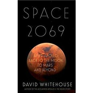 Space 2069. After Apollo: Back to the Moon, to Mars, and Beyond, Hardback - David Whitehouse imagine
