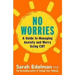 No Worries. A Guide to Releasing Anxiety and Worry Using CBT, Paperback - Sarah Edelman imagine