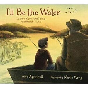 I'll Be the Water. A Story of a Grandparent's Love, Hardback - Alec Aspinwall imagine
